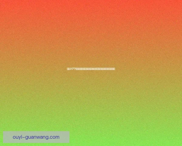 欧亿APP官方下载最新版全面升级享受更优质的游戏体验与丰富功能